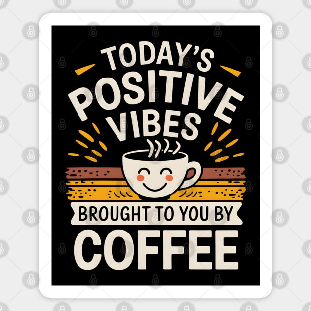 Today's Positive Vibes: Brought To You By Coffee Magnet by MakerMind8.2